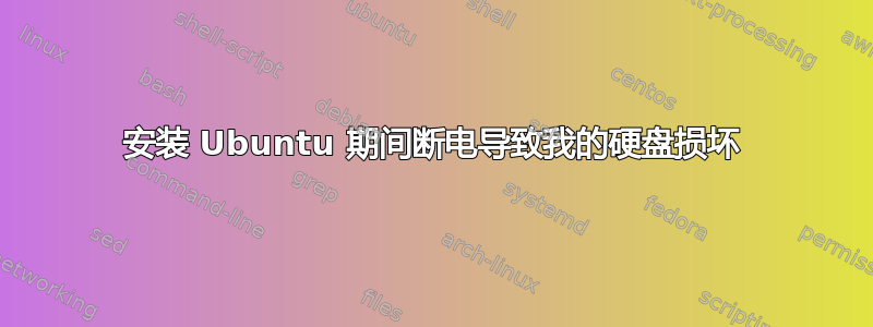 安装 Ubuntu 期间断电导致我的硬盘损坏