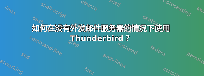 如何在没有外发邮件服务器的情况下使用 Thunderbird？