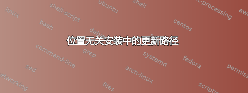 位置无关安装中的更新路径