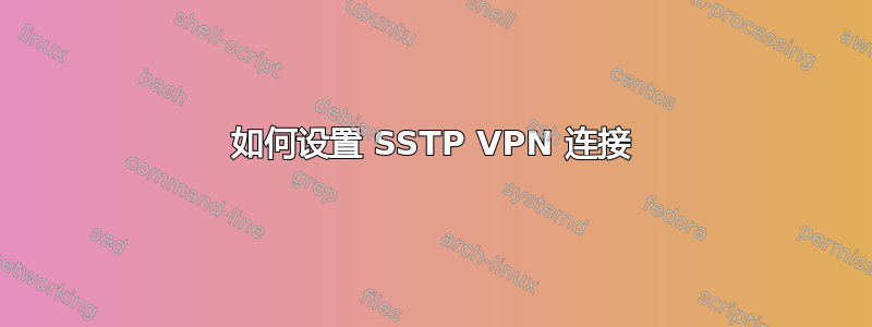 如何设置 SSTP VPN 连接