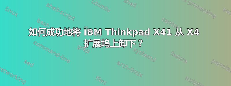 如何成功地将 IBM Thinkpad X41 从 X4 扩展坞上卸下？