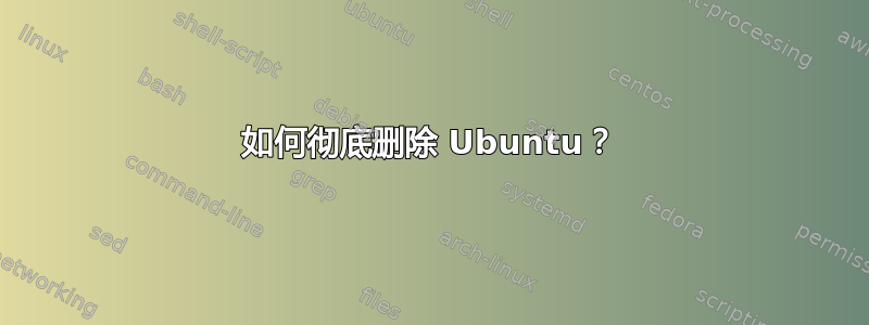 如何彻底删除 Ubuntu？