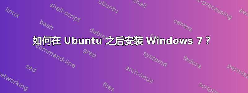 如何在 Ubuntu 之后安装 Windows 7？