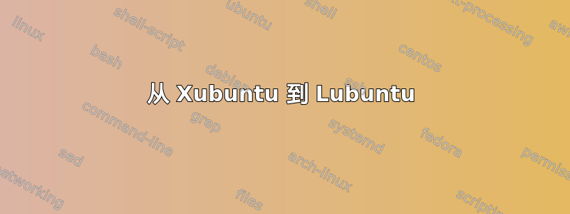 从 Xubuntu 到 Lubuntu