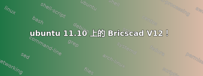 ubuntu 11.10 上的 Bricscad V12！