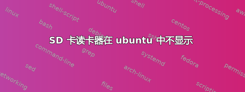 SD 卡读卡器在 ubuntu 中不显示