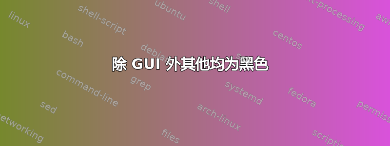 除 GUI 外其他均为黑色 