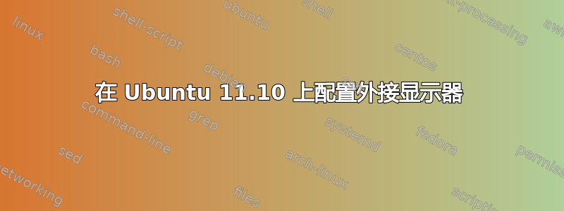 在 Ubuntu 11.10 上配置外接显示器