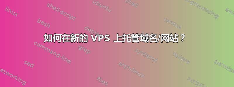 如何在新的 VPS 上托管域名/网站？