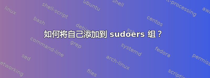 如何将自己添加到 sudoers 组？