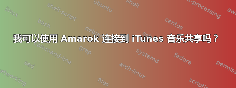 我可以使用 Amarok 连接到 iTunes 音乐共享吗？