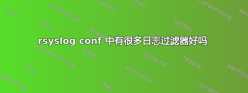 rsyslog conf 中有很多日志过滤器好吗