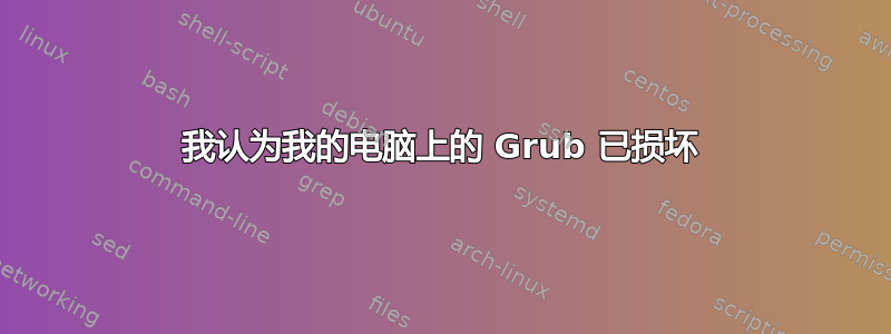 我认为我的电脑上的 Grub 已损坏