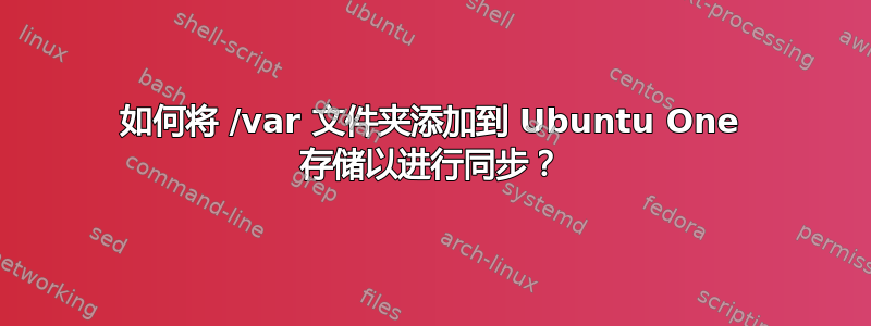 如何将 /var 文件夹添加到 Ubuntu One 存储以进行同步？