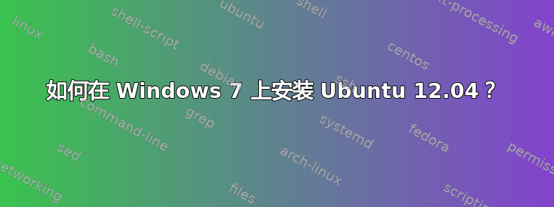 如何在 Windows 7 上安装 Ubuntu 12.04？