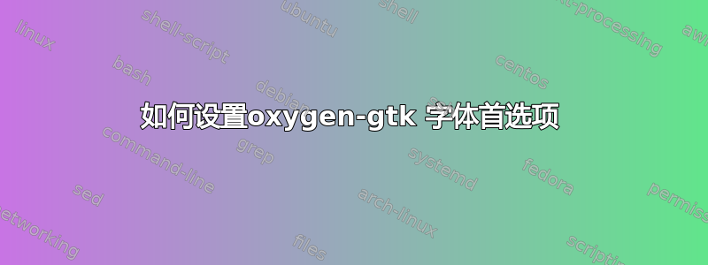 如何设置oxygen-gtk 字体首选项