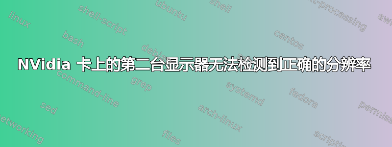 NVidia 卡上的第二台显示器无法检测到正确的分辨率