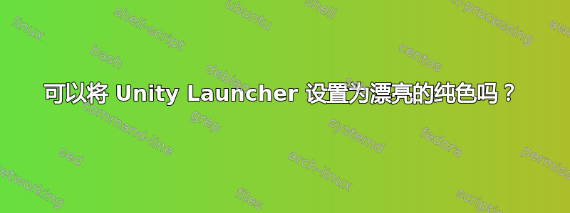 可以将 Unity Launcher 设置为漂亮的纯色吗？