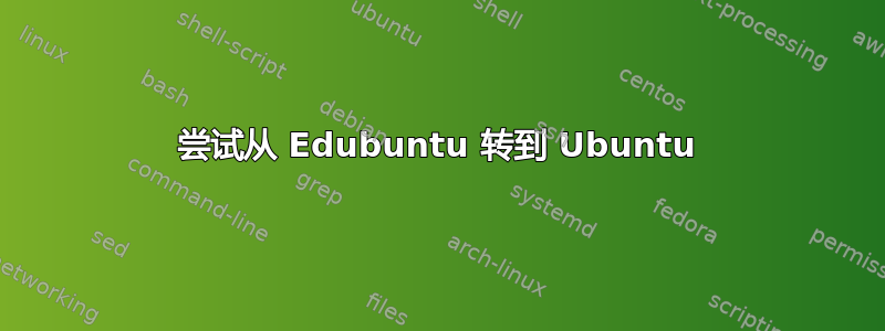 尝试从 Edubuntu 转到 Ubuntu