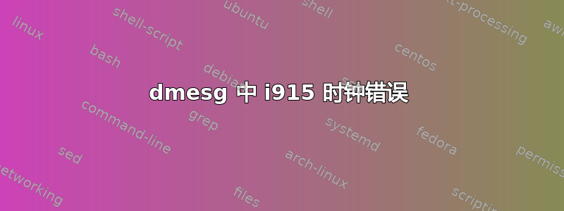 dmesg 中 i915 时钟错误