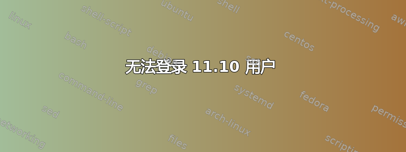 无法登录 11.10 用户