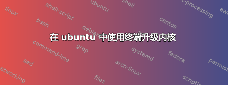 在 ubuntu 中使用终端升级内核