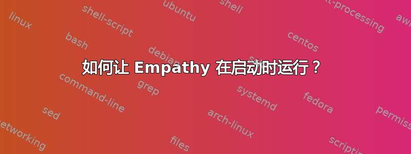 如何让 Empathy 在启动时运行？