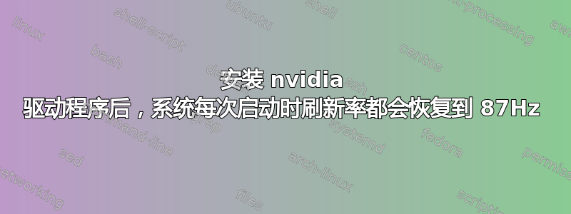 安装 nvidia 驱动程序后，系统每次启动时刷新率都会恢复到 87Hz