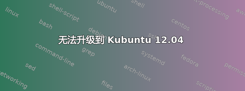 无法升级到 Kubuntu 12.04