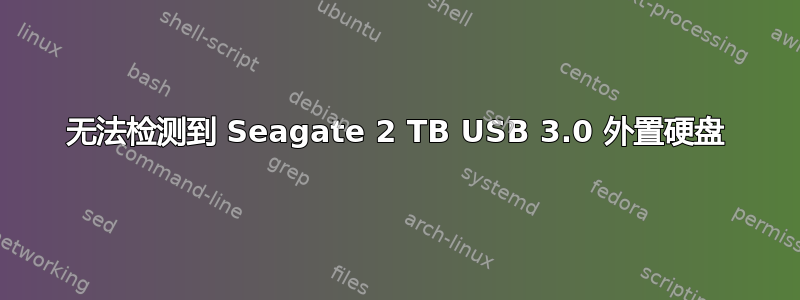 无法检测到 Seagate 2 TB USB 3.0 外置硬盘