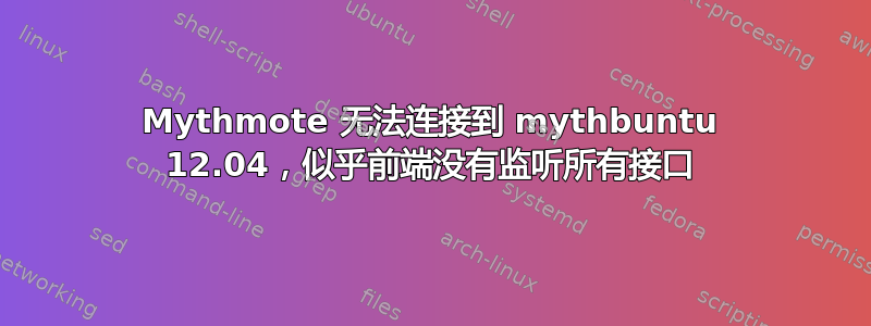 Mythmote 无法连接到 mythbuntu 12.04，似乎前端没有监听所有接口