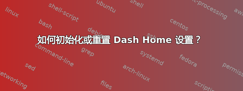 如何初始化或重置 Dash Home 设置？