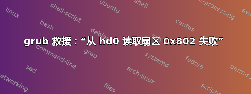 grub 救援：“从 hd0 读取扇区 0x802 失败”