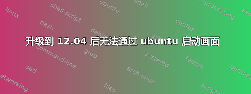 升级到 12.04 后无法通过 ubuntu 启动画面 