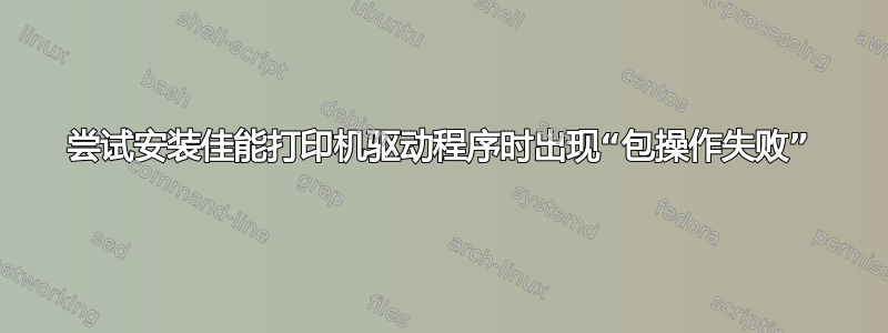 尝试安装佳能打印机驱动程序时出现“包操作失败”