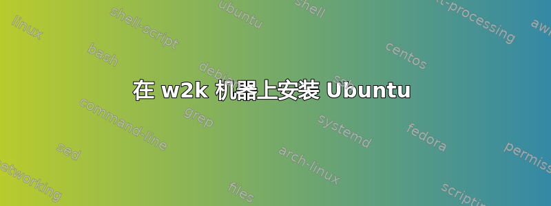 在 w2k 机器上安装 Ubuntu