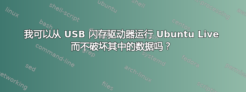 我可以从 USB 闪存驱动器运行 Ubuntu Live 而不破坏其中的数据吗？