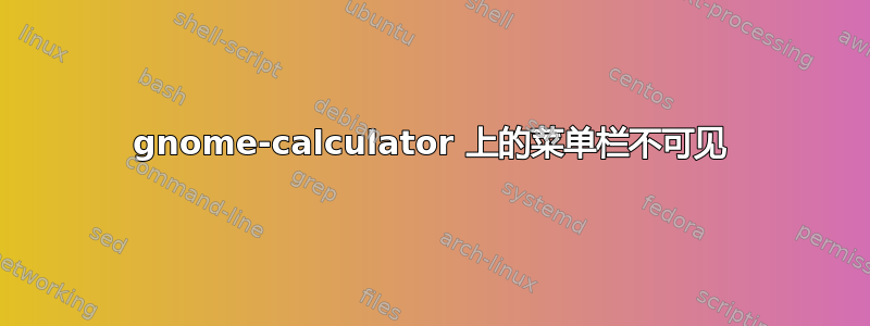 gnome-calculator 上的菜单栏不可见