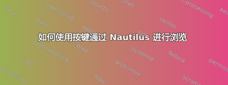 如何使用按键通过 Nautilus 进行浏览