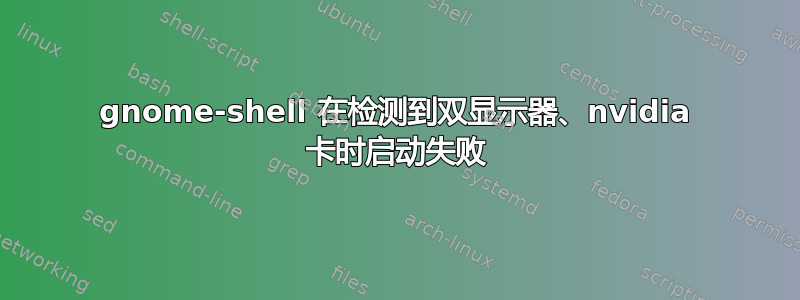 gnome-shell 在检测到双显示器、nvidia 卡时启动失败