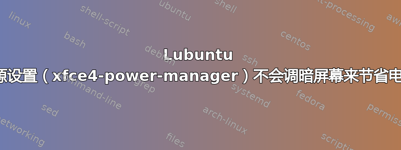 Lubuntu 电源设置（xfce4-power-manager）不会调暗屏幕来节省电量