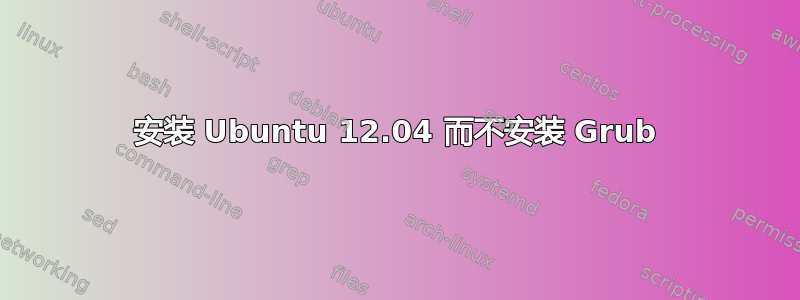 安装 Ubuntu 12.04 而不安装 Grub