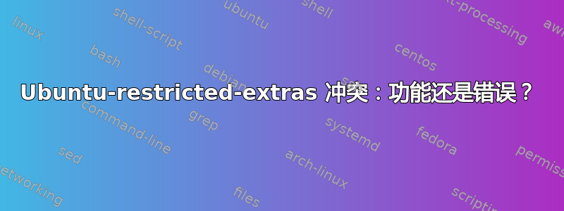 Ubuntu-restricted-extras 冲突：功能还是错误？