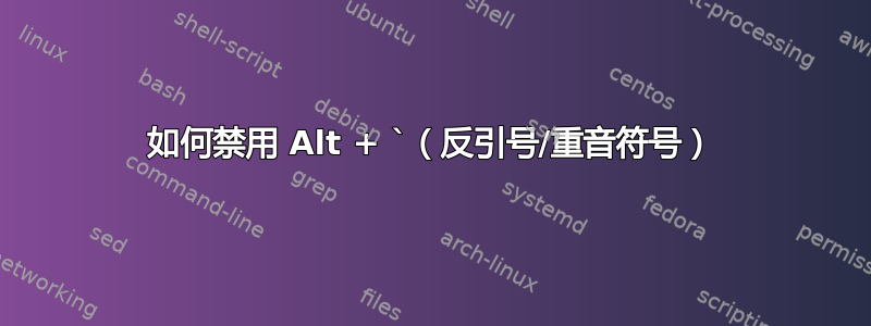 如何禁用 Alt + `（反引号/重音符号）