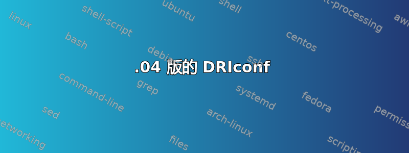 12.04 版的 DRIconf