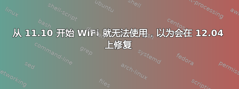 从 11.10 开始 WiFi 就无法使用，以为会在 12.04 上修复