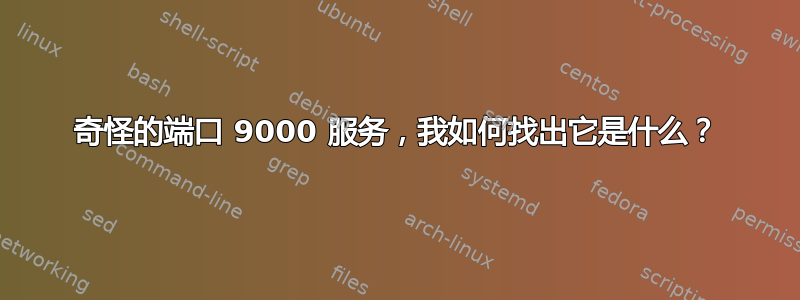 奇怪的端口 9000 服务，我如何找出它是什么？