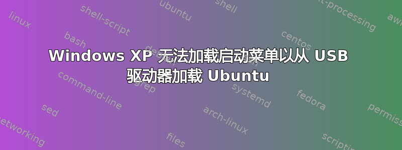 Windows XP 无法加载启动菜单以从 USB 驱动器加载 Ubuntu