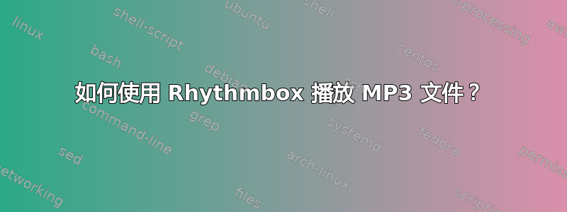 如何使用 Rhythmbox 播放 MP3 文件？