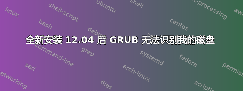 全新安装 12.04 后 GRUB 无法识别我的磁盘